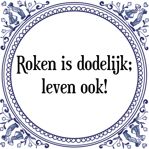 Roken is dodelijk; leven ook! - Tegeltje met Spreuk