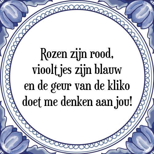 Rozen zijn rood, viooltjes zijn blauw en de geur van de kliko doet me denken aan jou! - Tegeltje met Spreuk