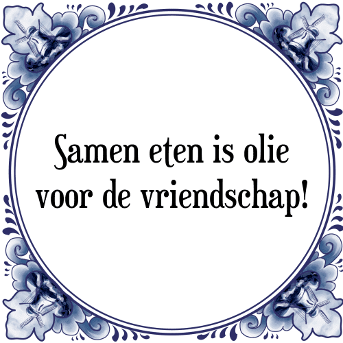 Samen eten is olie voor de vriendschap! - Tegeltje met Spreuk