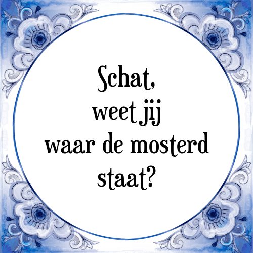 Schat, weet jij waar de mosterd staat? - Tegeltje met Spreuk