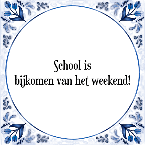 School is bijkomen van het weekend! - Tegeltje met Spreuk