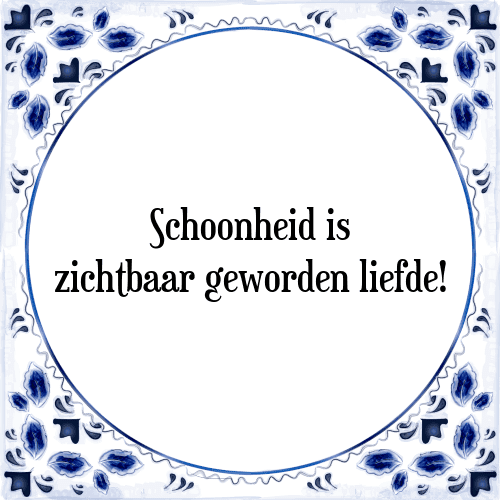 Schoonheid is zichtbaar geworden liefde! - Tegeltje met Spreuk