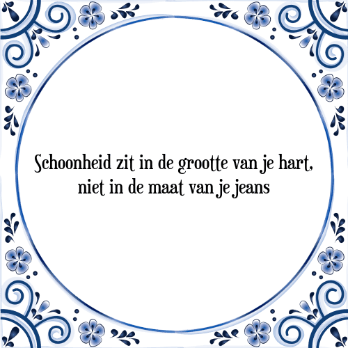 Schoonheid zit in de grootte van je hart, niet in de maat van je jeans - Tegeltje met Spreuk