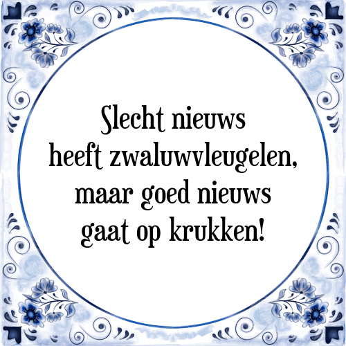 Slecht nieuws heeft zwaluwvleugelen, maar goed nieuws gaat op krukken! - Tegeltje met Spreuk