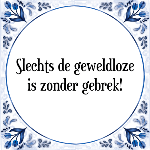 Slechts de geweldloze is zonder gebrek! - Tegeltje met Spreuk