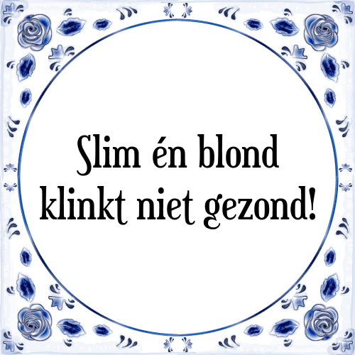 Slim én blond klinkt niet gezond! - Tegeltje met Spreuk