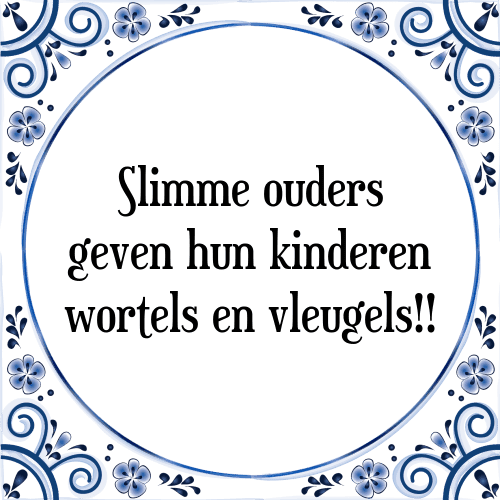 Slimme ouders geven hun kinderen wortels en vleugels!! - Tegeltje met Spreuk