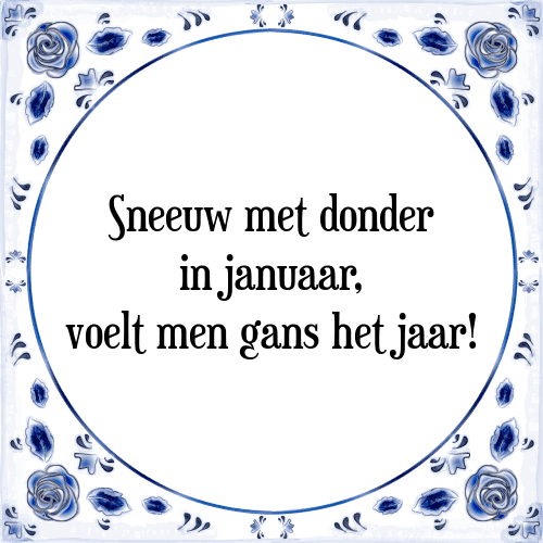 Sneeuw met donder in januaar, voelt men gans het jaar! - Tegeltje met Spreuk