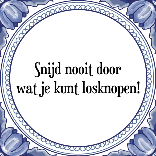 Snijd nooit door wat je kunt losknopen! - Tegeltje met Spreuk