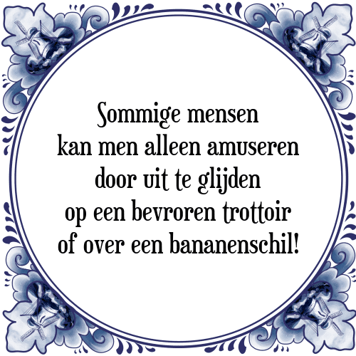 Sommige mensen kan men alleen amuseren door uit te glijden op een bevroren trottoir of over een bananenschil! - Tegeltje met Spreuk