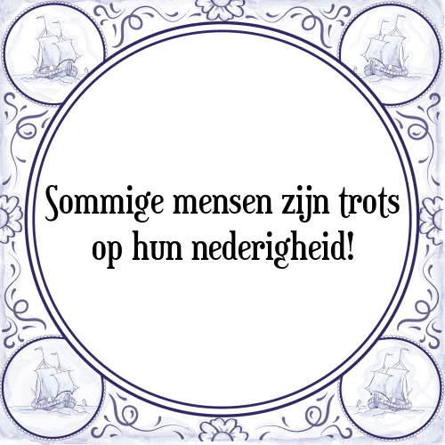 Sommige mensen zijn trots op hun nederigheid! - Tegeltje met Spreuk