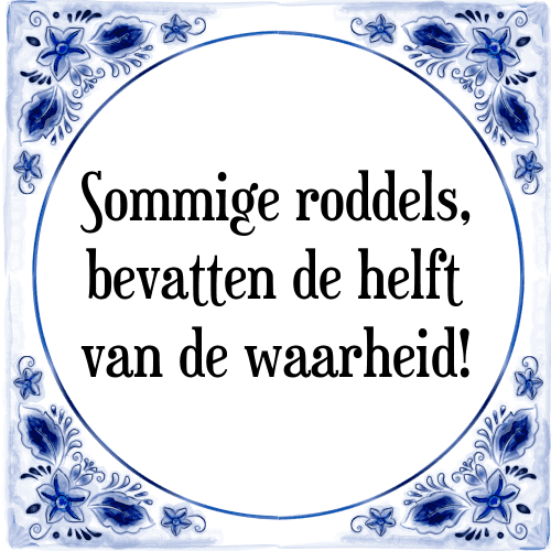 Sommige roddels, bevatten de helft van de waarheid! - Tegeltje met Spreuk