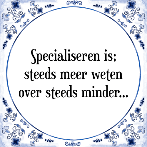 Specialiseren is; steeds meer weten over steeds minder - Tegeltje met Spreuk