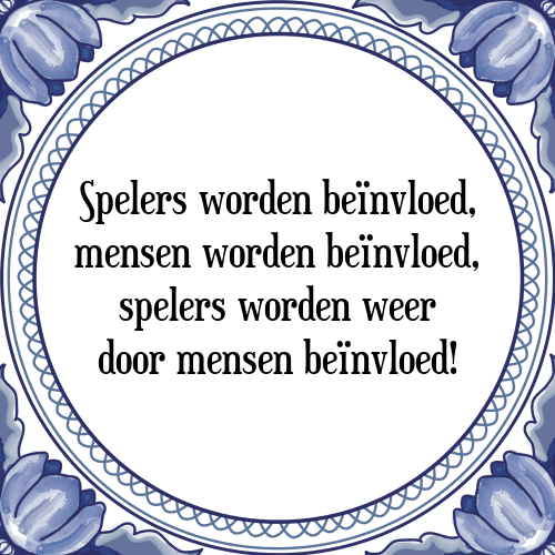 Spelers worden beïnvloed, mensen worden beïnvloed, spelers worden weer door mensen beïnvloed! - Tegeltje met Spreuk