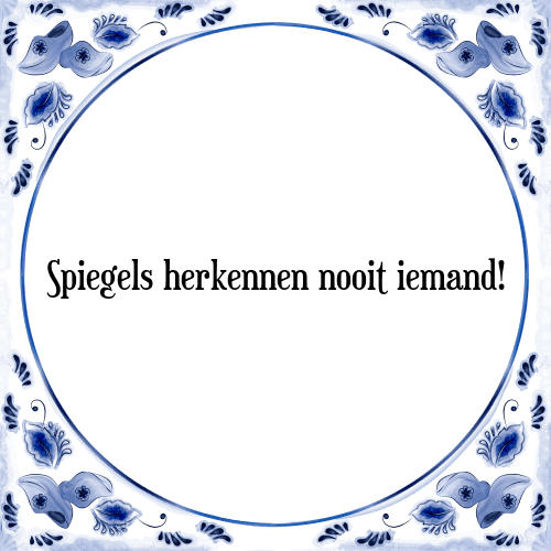 Spiegels herkennen nooit iemand! - Tegeltje met Spreuk