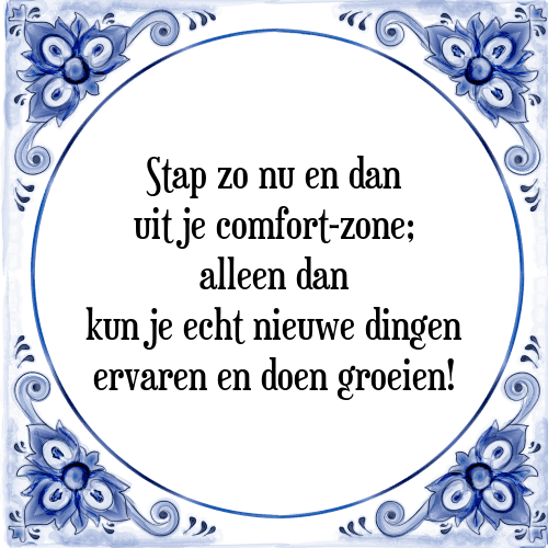 Stap zo nu en dan uit je comfort-zone; alleen dan kun je echt nieuwe dingen ervaren en doen groeien! - Tegeltje met Spreuk