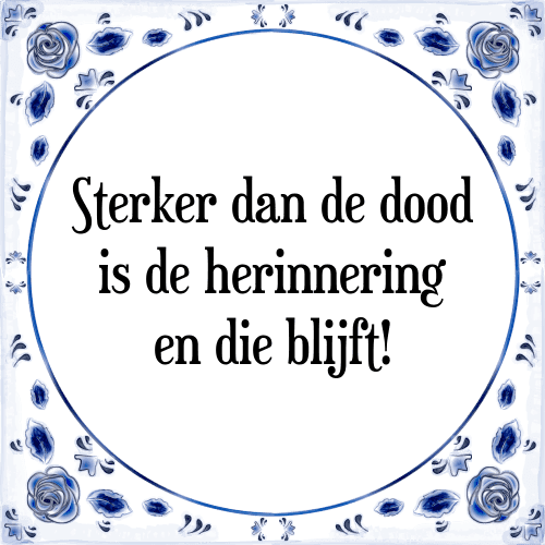 Sterker dan de dood is de herinnering en die blijft! - Tegeltje met Spreuk