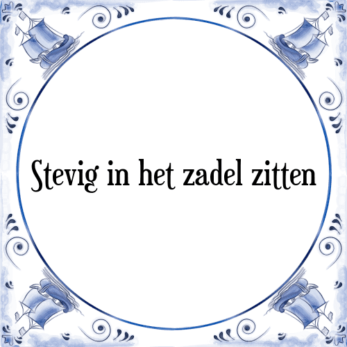 Stevig in het zadel zitten - Tegeltje met Spreuk