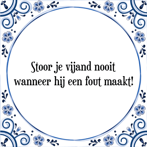 Stoor je vijand nooit wanneer hij een fout maakt! - Tegeltje met Spreuk