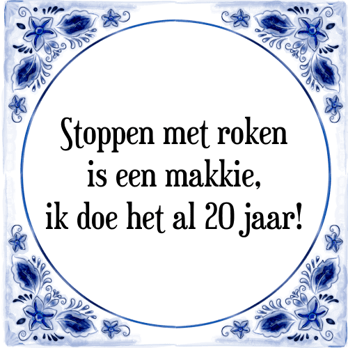 Stoppen met roken is een makkie, ik doe het al 20 jaar! - Tegeltje met Spreuk