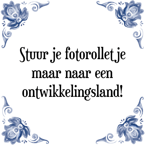 Stuur je fotorolletje maar naar een ontwikkelingsland! - Tegeltje met Spreuk