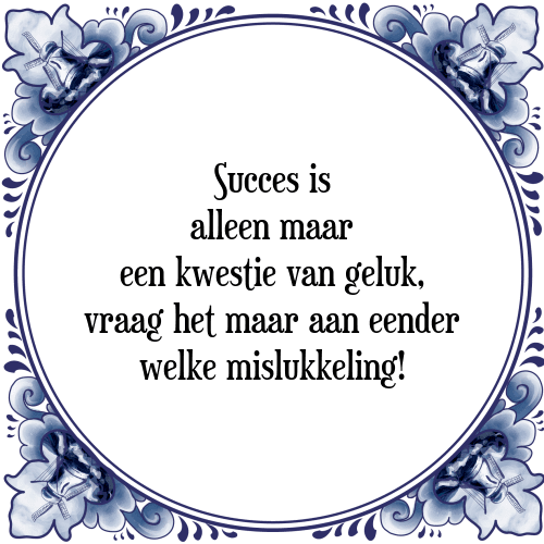 Succes is alleen maar een kwestie van geluk, vraag het maar aan eender welke mislukkeling! - Tegeltje met Spreuk