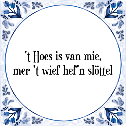 't Hoes is van mie, mer 't wief hef'n slöttel - Tegeltje met Spreuk