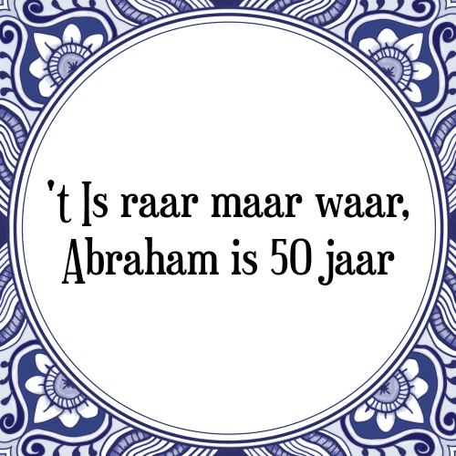 't Is raar maar waar, Abraham is 50 jaar - Tegeltje met Spreuk