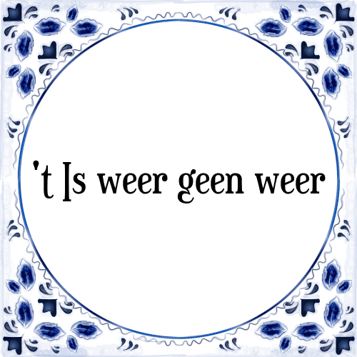 't Is weer geen weer - Tegeltje met Spreuk