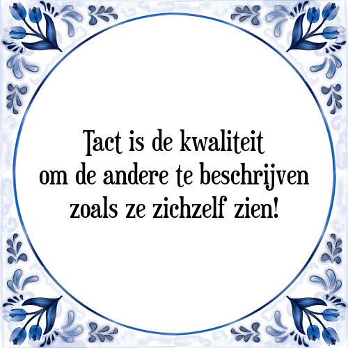 Tact is de kwaliteit om de andere te beschrijven zoals ze zichzelf zien! - Tegeltje met Spreuk