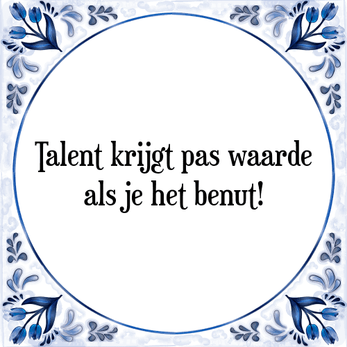 Talent krijgt pas waarde als je het benut! - Tegeltje met Spreuk