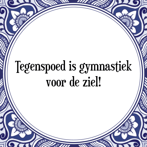 Tegenspoed is gymnastiek voor de ziel! - Tegeltje met Spreuk