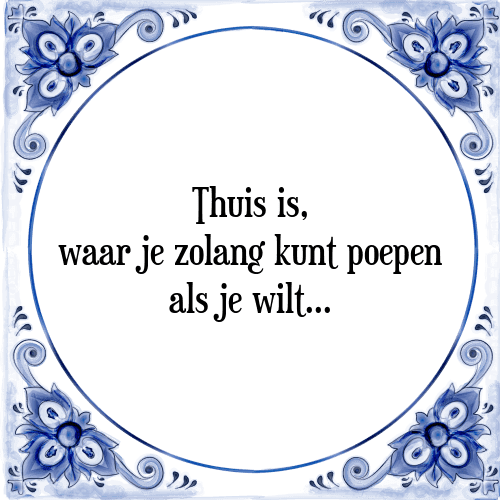 Thuis is, waar je zolang kunt poepen als je wilt - Tegeltje met Spreuk