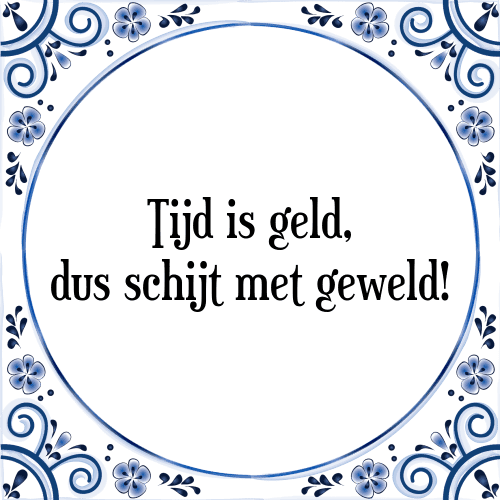 Tijd is geld, dus schijt met geweld! - Tegeltje met Spreuk