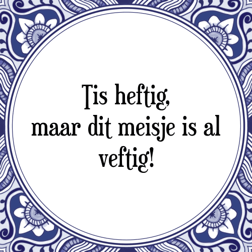 Tis heftig, maar dit meisje is al veftig! - Tegeltje met Spreuk