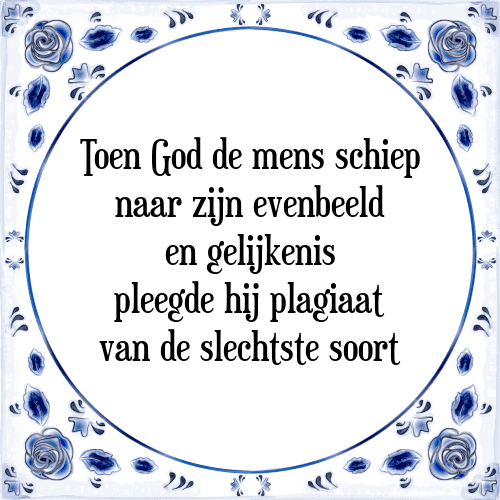 Toen God de mens schiep naar zijn evenbeeld en gelijkenis pleegde hij plagiaat van de slechtste soort - Tegeltje met Spreuk