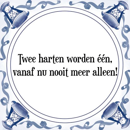 Twee harten worden één, vanaf nu nooit meer alleen! - Tegeltje met Spreuk