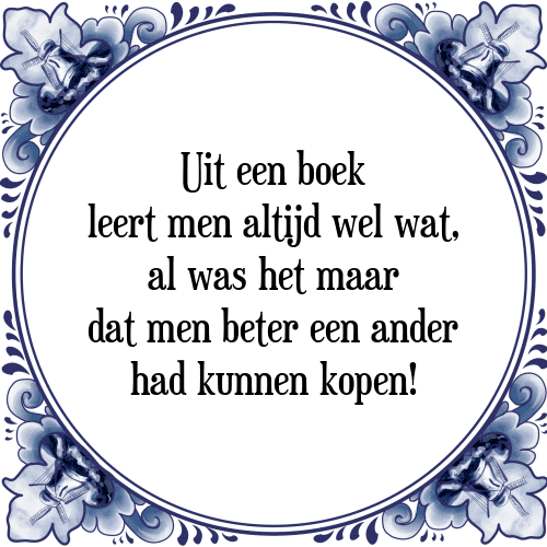 Uit een boek leert men altijd wel wat, al was het maar dat men beter een ander had kunnen kopen! - Tegeltje met Spreuk