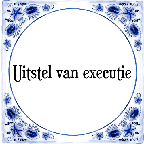 Uitstel van executie - Tegeltje met Spreuk