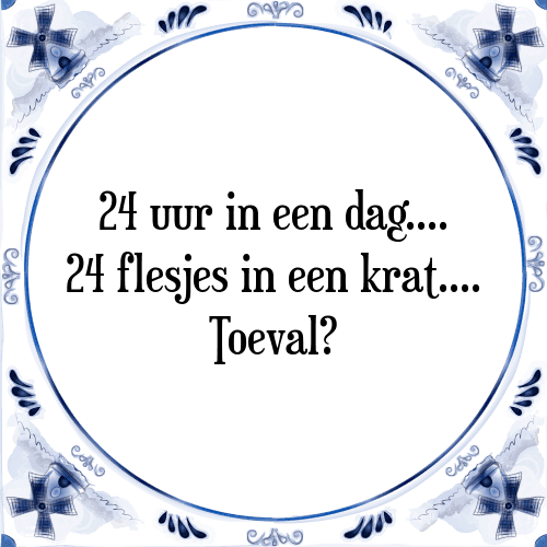 24 uur in een dag 24 flesjes in een krat Toeval? - Tegeltje met Spreuk