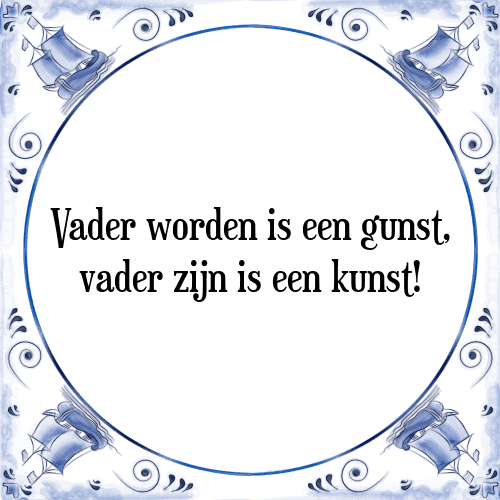 Vader worden is een gunst, vader zijn is een kunst! - Tegeltje met Spreuk