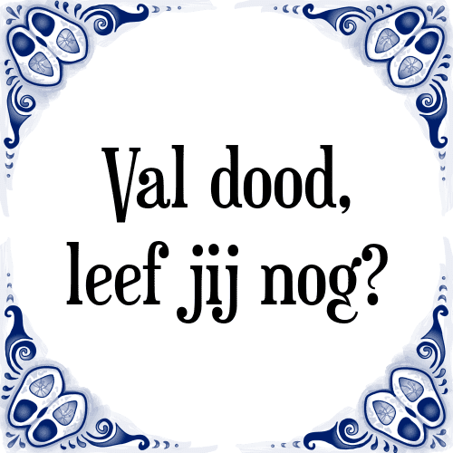 Val dood, leef jij nog? - Tegeltje met Spreuk