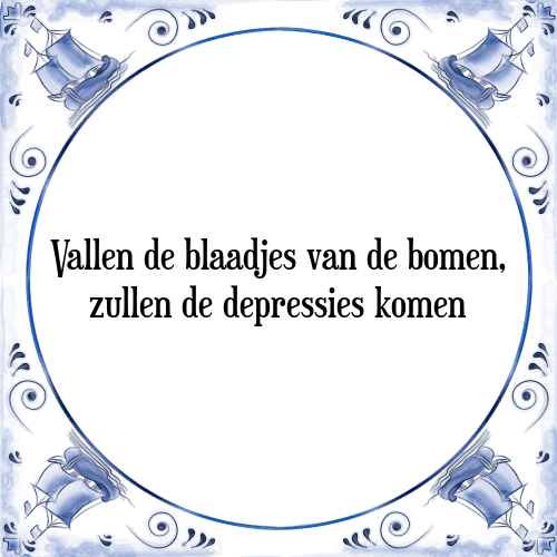 Vallen de blaadjes van de bomen, zullen de depressies komen - Tegeltje met Spreuk