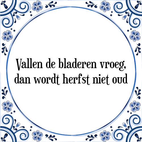 Vallen de bladeren vroeg, dan wordt herfst niet oud - Tegeltje met Spreuk