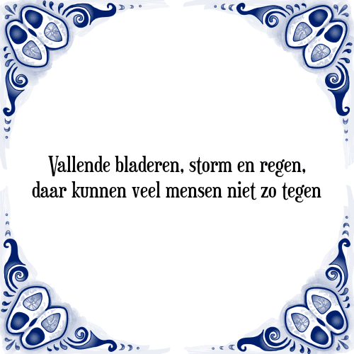 Vallende bladeren, storm en regen, daar kunnen veel mensen niet zo tegen - Tegeltje met Spreuk