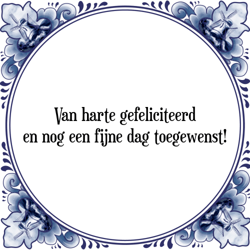 Van harte gefeliciteerd en nog een fijne dag toegewenst! - Tegeltje met Spreuk