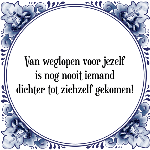 Van weglopen voor jezelf is nog nooit iemand dichter tot zichzelf gekomen! - Tegeltje met Spreuk