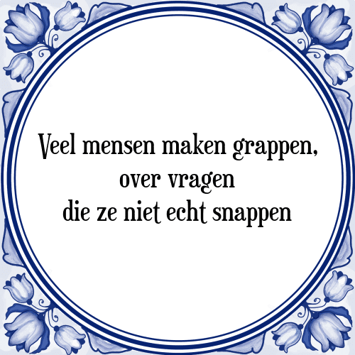 Veel mensen maken grappen, over vragen die ze niet echt snappen - Tegeltje met Spreuk