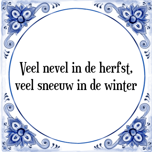 Veel nevel in de herfst, veel sneeuw in de winter - Tegeltje met Spreuk