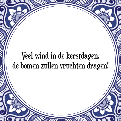 Veel wind in de kerstdagen, de bomen zullen vruchten dragen! - Tegeltje met Spreuk